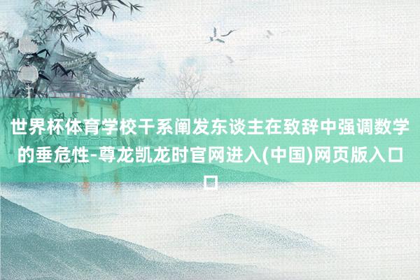 世界杯体育学校干系阐发东谈主在致辞中强调数学的垂危性-尊龙凯龙时官网进入(中国)网页版入口